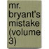 Mr. Bryant's Mistake (Volume 3)