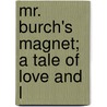 Mr. Burch's Magnet; A Tale Of Love And L door George E. Jeffery