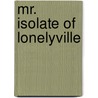 Mr. Isolate Of Lonelyville by Clarence Conyers Converse