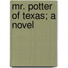 Mr. Potter Of Texas; A Novel by Archibald Clavering Gunter