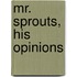Mr. Sprouts, His Opinions