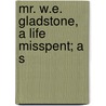 Mr. W.E. Gladstone, A Life Misspent; A S door Onbekend