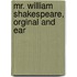 Mr. William Shakespeare, Orginal And Ear
