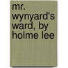Mr. Wynyard's Ward, By Holme Lee door Harriet Parr
