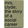 Mrs. Clyde; The Story Of A Social Career door Julien Gordon