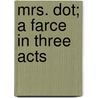 Mrs. Dot; A Farce In Three Acts by Somerset W. Maugham