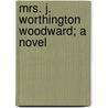 Mrs. J. Worthington Woodward; A Novel by Helen Beekman