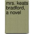 Mrs. Keats Bradford, A Novel