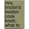 Mrs. Linclon's Boston Cook Book; What To door Alison Lincoln
