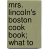 Mrs. Lincoln's Boston Cook Book; What To door Alison Lincoln