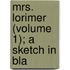 Mrs. Lorimer (Volume 1); A Sketch In Bla