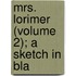 Mrs. Lorimer (Volume 2); A Sketch In Bla
