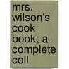 Mrs. Wilson's Cook Book; A Complete Coll by Mary Elizabeth Wilson