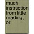Much Instruction From Little Reading; Or