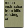 Much Instruction From Little Reading; Or door Friend to General Improvement