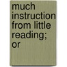 Much Instruction From Little Reading; Or by Friend to General Improvement