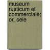 Museum Rusticum Et Commerciale; Or, Sele door Royal Society of Arts