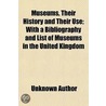 Museums, Their History And Their Use; Wi door Unknown Author