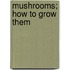 Mushrooms; How To Grow Them