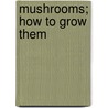 Mushrooms; How To Grow Them door William Falconer