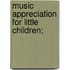 Music Appreciation For Little Children;