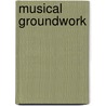 Musical Groundwork by Frederick James Crowest