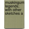 Muskingum Legends; With Other Sketches A door Stephen Powers