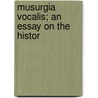 Musurgia Vocalis; An Essay On The Histor by Isaac Nathan