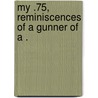 My .75, Reminiscences Of A Gunner Of A . door Paul Lintier