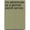 My Adventures As A German Secret Service door Horst Von Der Goltz