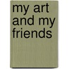 My Art And My Friends door Philip J. Cowen