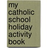 My Catholic School Holiday Activity Book door Jennifer Galvin