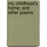 My Childhood's Home; And Other Poems door Onbekend