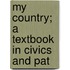 My Country; A Textbook In Civics And Pat