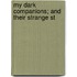 My Dark Companions; And Their Strange St