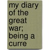 My Diary Of The Great War; Being A Curre door Plewman
