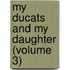 My Ducats And My Daughter (Volume 3)
