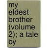My Eldest Brother (Volume 2); A Tale By door Miss Coulton