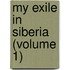 My Exile In Siberia (Volume 1)