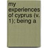 My Experiences Of Cyprus (V. 1); Being A