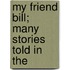 My Friend Bill; Many Stories Told In The