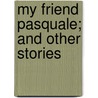 My Friend Pasquale; And Other Stories by James Selwin Tait
