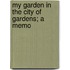 My Garden In The City Of Gardens; A Memo