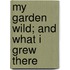 My Garden Wild; And What I Grew There