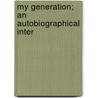 My Generation; An Autobiographical Inter door William Jewett Tucker