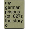 My German Prisons (Pt. 627); The Story O by Unknown Author