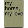 My Horse, My Love door Sara Buckman-Linard