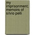 My Imprisonment; Memoirs Of Silvio Pelli