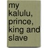 My Kalulu, Prince, King And Slave