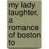 My Lady Laughter, A Romance Of Boston To